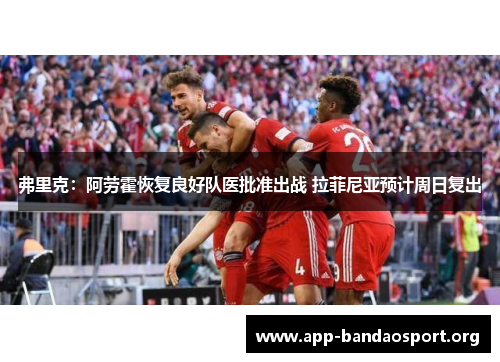 弗里克：阿劳霍恢复良好队医批准出战 拉菲尼亚预计周日复出