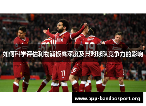 如何科学评估利物浦板凳深度及其对球队竞争力的影响