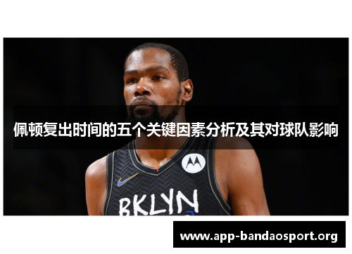 佩顿复出时间的五个关键因素分析及其对球队影响