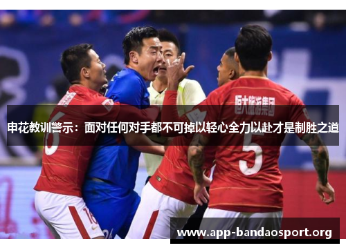 申花教训警示：面对任何对手都不可掉以轻心全力以赴才是制胜之道