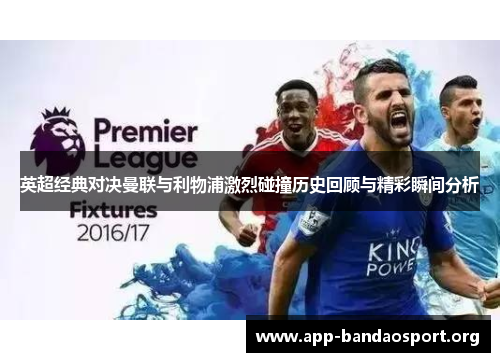 英超经典对决曼联与利物浦激烈碰撞历史回顾与精彩瞬间分析