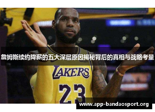詹姆斯续约降薪的五大深层原因揭秘背后的真相与战略考量