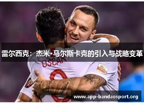 雷尔西克：杰米·马尔斯卡克的引入与战略变革