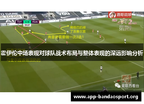 霍伊伦中场表现对球队战术布局与整体表现的深远影响分析