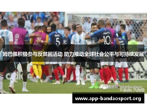 姆巴佩积极参与反贫困活动 助力推动全球社会公平与可持续发展