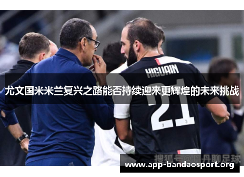 尤文国米米兰复兴之路能否持续迎来更辉煌的未来挑战