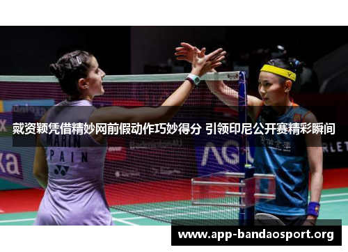 戴资颖凭借精妙网前假动作巧妙得分 引领印尼公开赛精彩瞬间