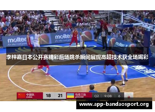 李梓嘉日本公开赛精彩后场跳杀瞬间展现高超技术获全场喝彩